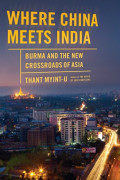 Where China Meets India : Burma and the New Crossroads of Asia