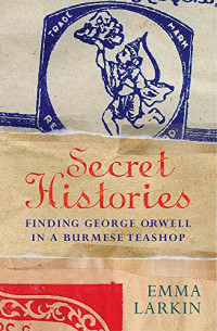 Secret Histories : Finding George Orwell in a Burmese Teashop