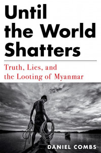 Image of Until the world shatters: truth, lies, and the looting of Myanmar