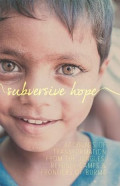 Subversive hope: accounts of transformation from the jungles, refugee camps & frontiers of Burma